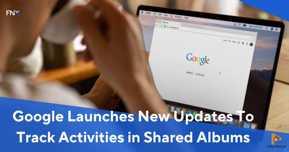 Google Launches New Updates To Track Activities In Shared Albums