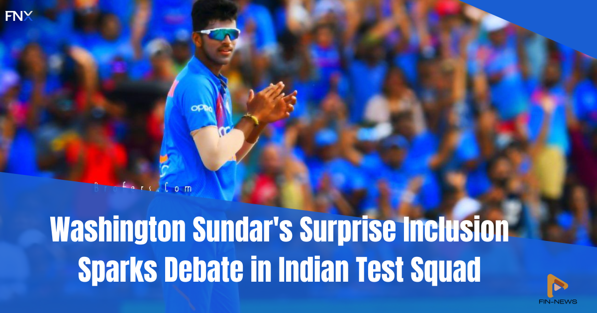 Washington Sundar's Surprise Inclusion Sparks Debate in Indian Test Squad